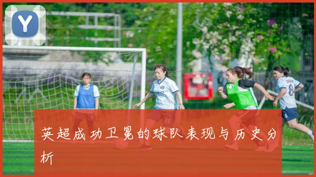 英超成功卫冕的球队表现与历史分析