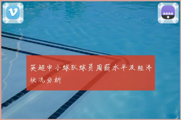 英超中小球队球员周薪水平及经济状况分析